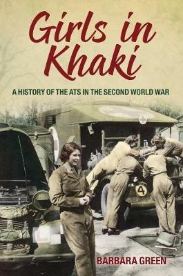 Girls in Khaki: A History of the ATS in the Second World War - Barbara Green - cover