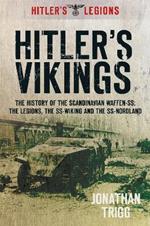 Hitler's Vikings: The History of the Scandinavian Waffen-SS: The Legions, the SS-Wiking and the SS-Nordland