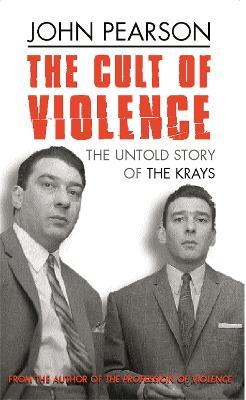 The Cult Of Violence: The Untold Story of the Krays - John Pearson - cover