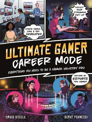 Ultimate Gamer: Career Mode: Everything You Need To Be A Gaming Industry Pro - Craig Steele - cover