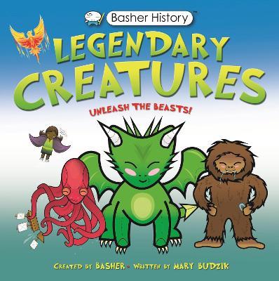 Basher History: Legendary Creatures: Unleash the beasts! - Mary Budzik - cover