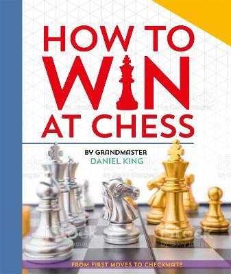 How to Win at Chess: From first moves to checkmate - Daniel King - cover