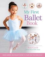 My First Ballet Book: From barres and ballet shoes to pliés and performances