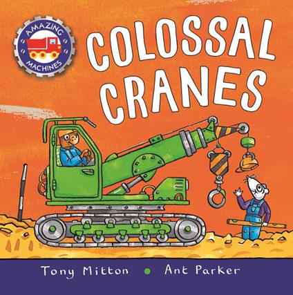 Amazing Machines: Colossal Cranes - Tony Mitton,Parker Ant - ebook