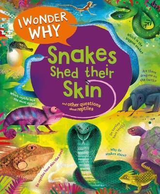 I Wonder Why Snakes Shed Their Skin: And Other Questions about Reptiles - Amanda O'Neill - cover