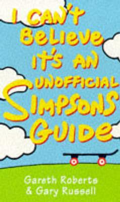 I Can't Believe it's an Unofficial "Simpsons" Guide - Gareth Roberts,Gary Russell - cover