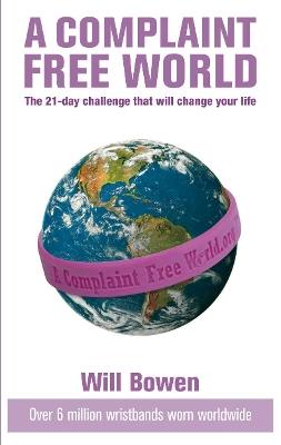 A Complaint Free World: The 21-day challenge that will change your life - Will Bowen - cover