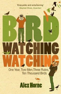 Birdwatchingwatching: One Year, Two Men, Three Rules, Ten Thousand Birds - Alex Horne - cover