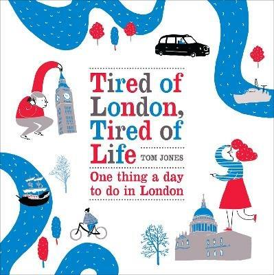 Tired of London, Tired of Life: One Thing A Day To Do in London - Tom Jones - cover