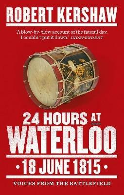 24 Hours at Waterloo: 18 June 1815 - Robert Kershaw - cover