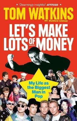 Let's Make Lots of Money: My Life as the Biggest Man in Pop - Tom Watkins - cover