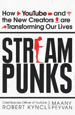 Streampunks: How YouTube and the New Creators are Transforming Our Lives - Robert Kyncl,Maany Peyvan - cover