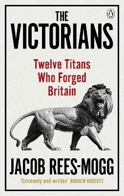The Victorians: Twelve Titans who Forged Britain - Jacob Rees-Mogg - cover