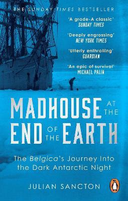 Madhouse at the End of the Earth: The Belgica's Journey into the Dark Antarctic Night - Julian Sancton - cover