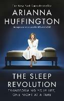 The Sleep Revolution: Transforming Your Life, One Night at a Time - Arianna Huffington - cover