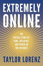 Extremely Online: The Untold Story of Fame, Influence and Power on the Internet