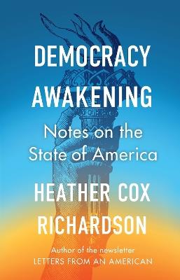 Democracy Awakening: Notes on the State of America - Heather Cox Richardson - cover