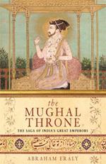 The Mughal Throne: The Saga of India's Great Emperors