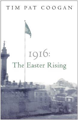 1916: The Easter Rising - Tim Pat Coogan - cover
