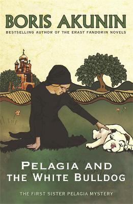 Pelagia and the White Bulldog: The First Sister Pelagia Mystery - Boris Akunin - cover