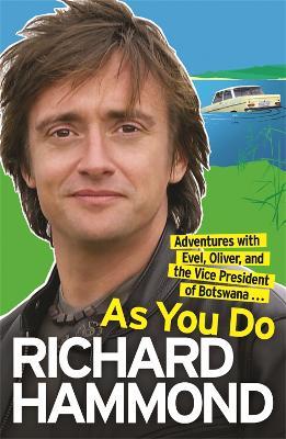 As You Do: Adventures With Evel, Oliver, and The Vice-President Of Botswana - Richard Hammond - cover