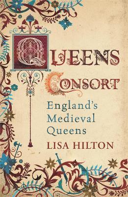 Queens Consort: England's Medieval Queens - Lisa Hilton - cover