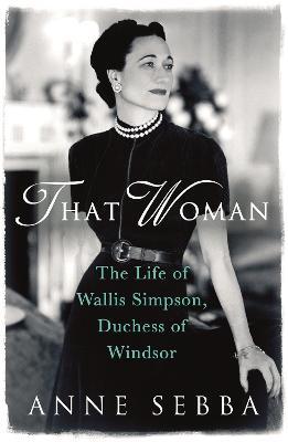 That Woman: The Life of Wallis Simpson, Duchess of Windsor - Anne Sebba - cover