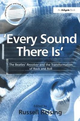 'Every Sound There Is': The Beatles' Revolver and the Transformation of Rock and Roll - cover
