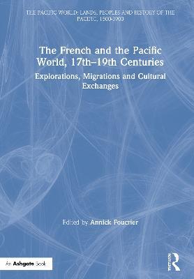 The French and the Pacific World, 17th-19th Centuries: Explorations, Migrations and Cultural Exchanges - cover