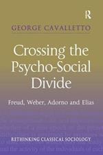 Crossing the Psycho-Social Divide: Freud, Weber, Adorno and Elias