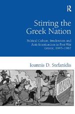 Stirring the Greek Nation: Political Culture, Irredentism and Anti-Americanism in Post-War Greece, 1945–1967