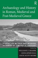 Archaeology and History in Roman, Medieval and Post-Medieval Greece: Studies on Method and Meaning in Honor of Timothy E. Gregory