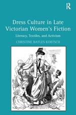 Dress Culture in Late Victorian Women's Fiction: Literacy, Textiles, and Activism