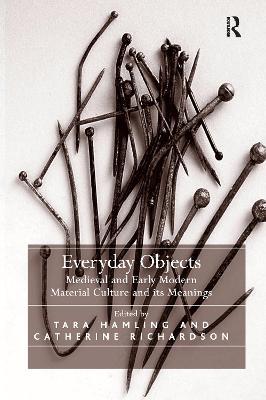 Everyday Objects: Medieval and Early Modern Material Culture and its Meanings - cover