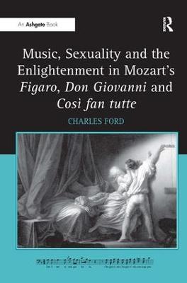 Music, Sexuality and the Enlightenment in Mozart's Figaro, Don Giovanni and Così fan tutte - Charles Ford - cover