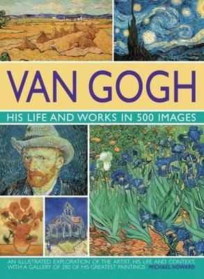 Van Gogh: His Life and Works in 500 Images - Michael Howard - cover