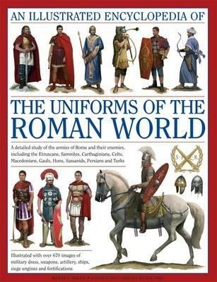 Illustrated Encyclopedia of the Uniforms of the Roman World: A Detailed Study of the Armies of Rome and Their Enemies, Including the Etruscans, Sam - Kevin F. Kiley - cover