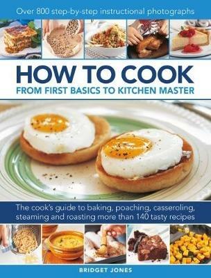 How to Cook: From first basics to kitchen master: The cook's guide to frying, baking, poaching, casseroling, steaming and roasting a fabulous range of 140 tasty recipes, with 800 step-by-step instructional photographs - Bridget Jones - cover