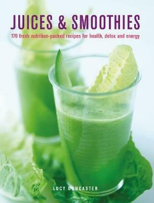 Juices & Smoothies: 150 nutrition-packed recipes for health, detox and energy - Lucy Doncaster - cover