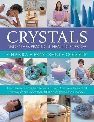 Crystals and other Practical Healing Energies: Chakra, Feng Shui, Colour: Learn to harness the transforming power of nature with practical techniques and over 1000 photographs and artworks - Susan Lilly - cover