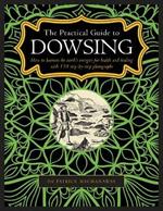 Dowsing, The Practical Guide to: How to harness the earth’s energies for health and healing, with 150 step-by-step photographs