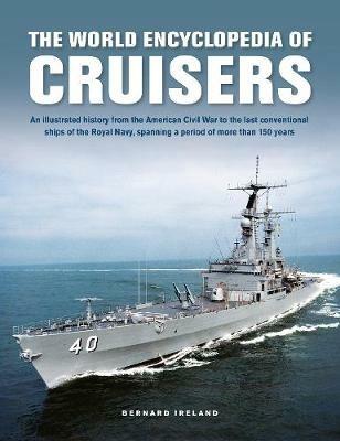 Cruisers, The World Enyclopedia of: An illustrated history from the American Civil War to the last conventional ships of the Royal Navy, spanning a period of more than 150 years - Bernard Ireland - cover