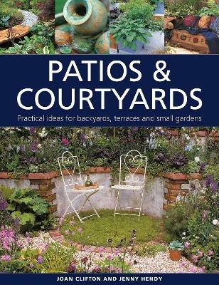 Patios & Courtyards: Practical ideas for backyards, terraces and small gardens - Joan Clifton,Jenny Hendy - cover