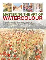 Mastering the Art of Watercolour: A complete step-by-step course in painting techniques, with 26 projects and 900 photographs