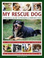 My Rescue Dog: A practical guide to providing a forever home: How to understand and transform your nervous rescue dog into a happy, confident, loyal friend for life; Expert advice on nurturing trust, obedience training, socialising, health and nutrition, and learning to play