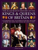Kings and Queens of Britain, Illustrated History of: A visual encyclopedia of every king and queen of Britain, from Saxon times through the Tudors and Stuarts to today