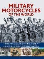Military Motorcycles , The World Encyclopedia of: A complete reference guide to 100 years of military motorcycles, from their first use in World War I to the specialized vehicles in use today