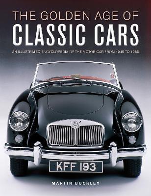 Classic Cars, The Golden Age of: An illustrated encyclopedia of the motor car from 1945 to 1985 - Martin Buckley - cover