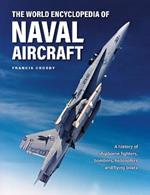 Naval Aircraft, The World Encyclopedia of: A history of shipborne fighters, bombers, helicopters and flying boats