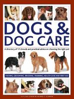 Dogs & Dog Care: A directory of 175 breeds and practical advice on choosing the right pet. Feeding, grooming, breeding, training, health care and first aid